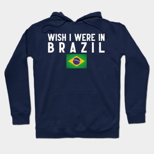 Wish I were in Brazil Hoodie